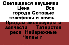 Светящиеся наушники LED › Цена ­ 990 - Все города Сотовые телефоны и связь » Продам аксессуары и запчасти   . Татарстан респ.,Набережные Челны г.